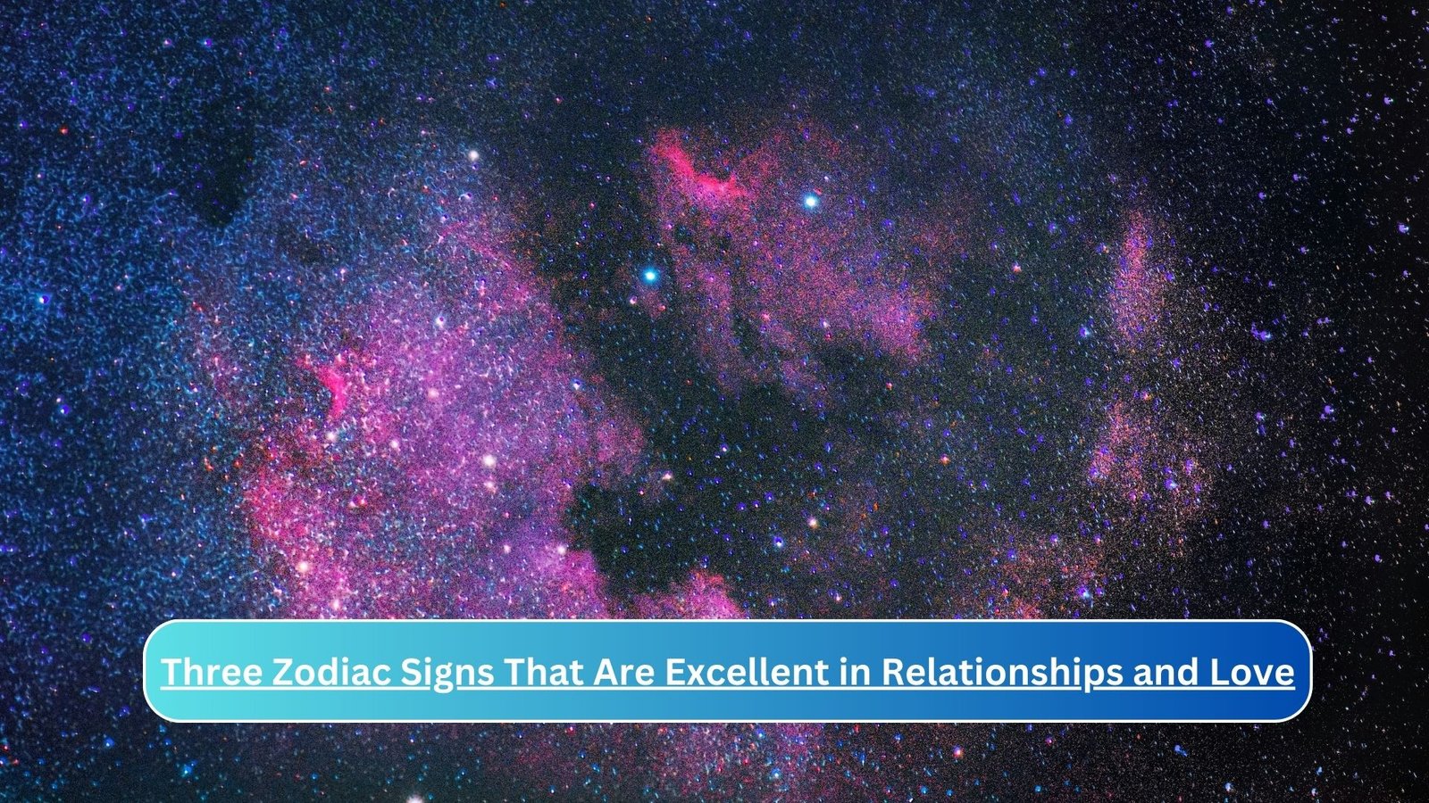 Three Zodiac Signs That Are Excellent in Relationships and Love