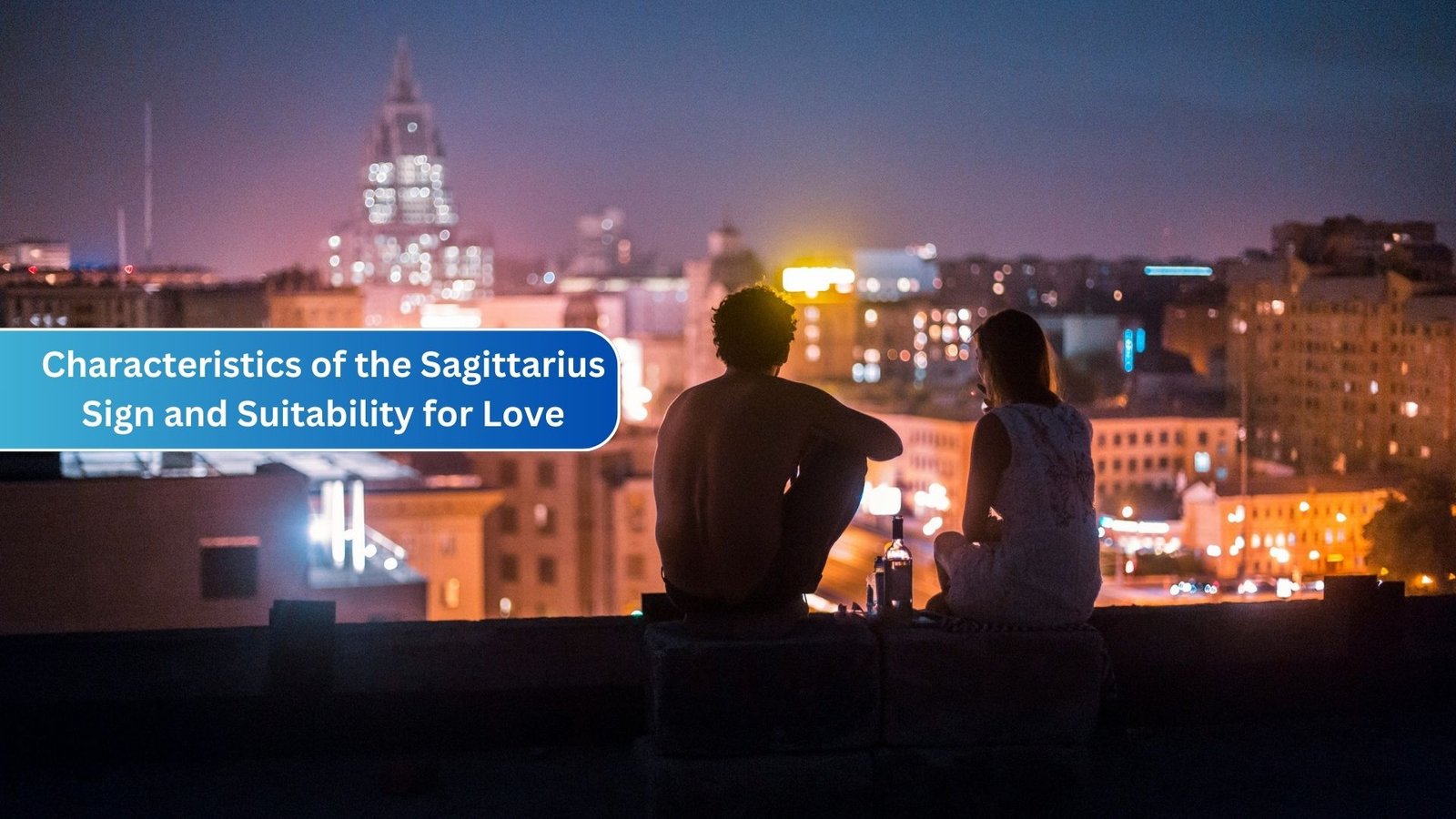 Characteristics of the Sagittarius Sign and Suitability for Love