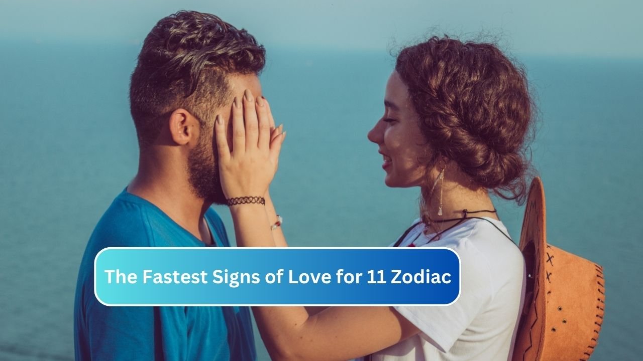 The Fastest Signs of Love for 11 Zodiac