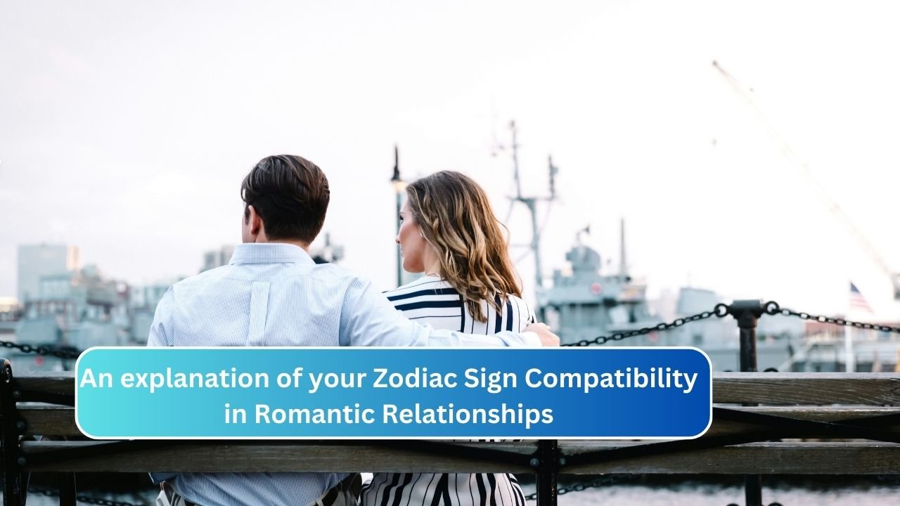 An explanation of your Zodiac Sign Compatibility in Romantic Relationships